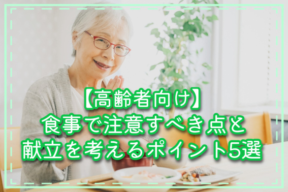 【高齢者向け】食事で注意すべき点と献立を考えるポイント5選