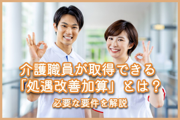 介護職員が取得できる「処遇改善加算」とは？必要な要件を解説