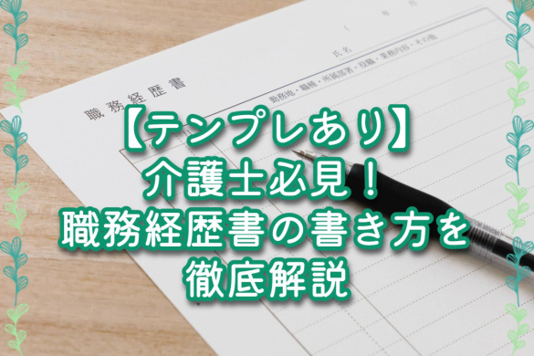 【テンプレあり】介護士必見！職務経歴書の書き方を徹底解説